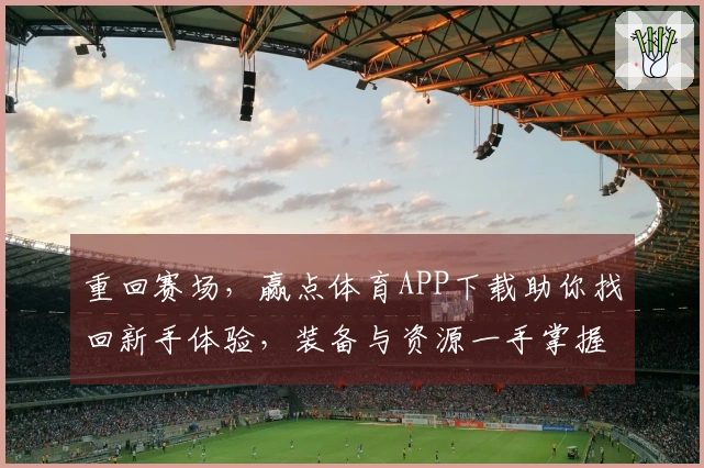 重回赛场，赢点体育APP下载助你找回新手体验，装备与资源一手掌握